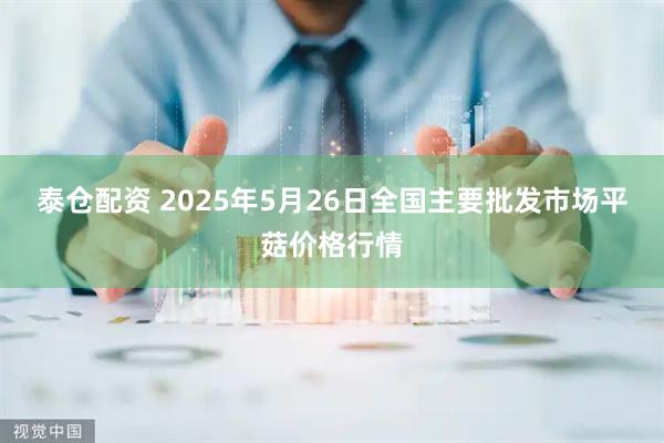 泰仓配资 2025年5月26日全国主要批发市场平菇价格行情
