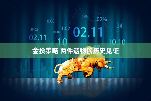 金投策略 两件遗物的历史见证