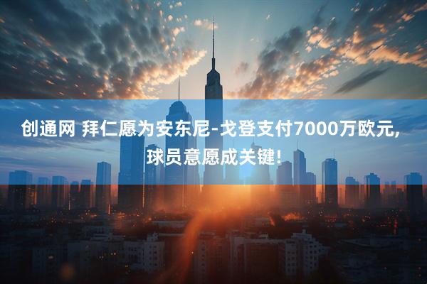 创通网 拜仁愿为安东尼-戈登支付7000万欧元, 球员意愿成关键!